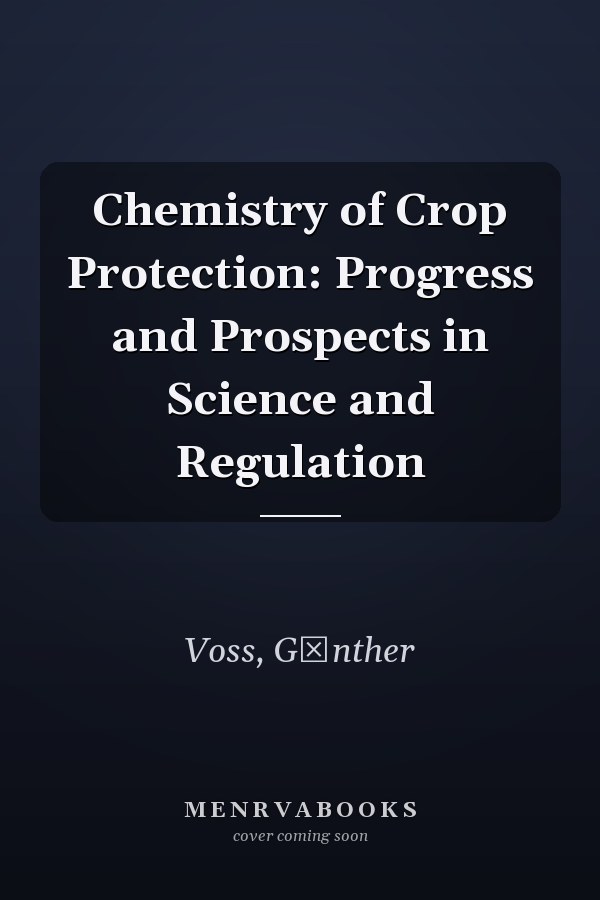 Chemistry of Crop Protection: Progress and Prospects in Science and Regulation