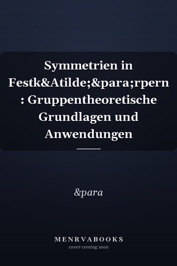 Symmetrien in Festk&Atilde;&para;rpern : Gruppentheoretische Grundlagen und Anwendungen