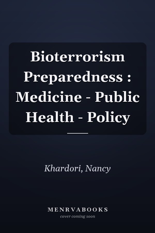 Bioterrorism Preparedness : Medicine - Public Health - Policy