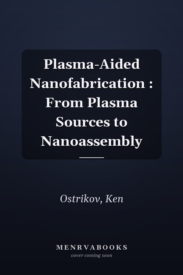 Plasma-Aided Nanofabrication : From Plasma Sources to Nanoassembly