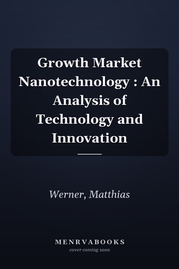 Growth Market Nanotechnology : An Analysis of Technology and Innovation
