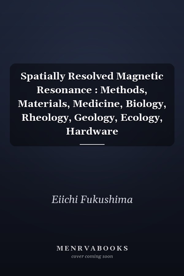 Spatially Resolved Magnetic Resonance : Methods, Materials, Medicine, Biology, Rheology, Geology, Ecology, Hardware