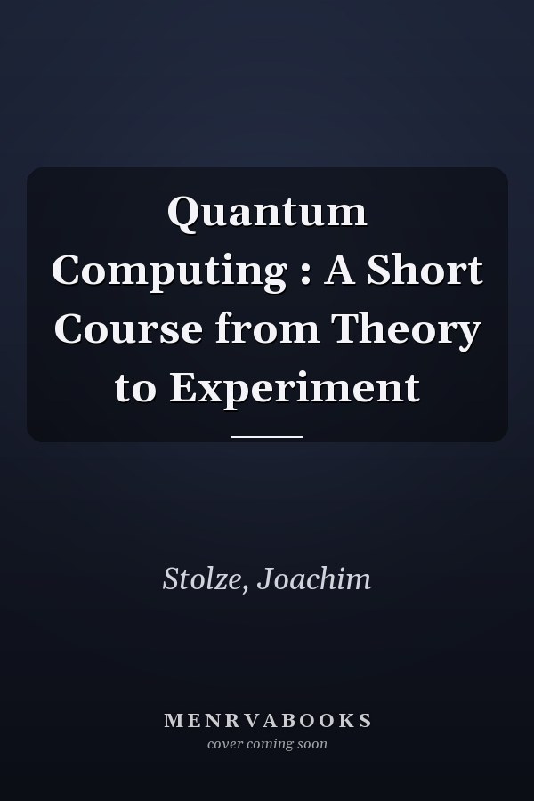 Quantum Computing : A Short Course from Theory to Experiment