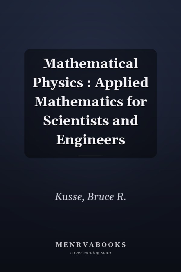 Mathematical Physics : Applied Mathematics for Scientists and Engineers