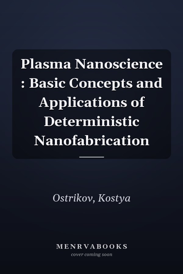 Plasma Nanoscience : Basic Concepts and Applications of Deterministic Nanofabrication
