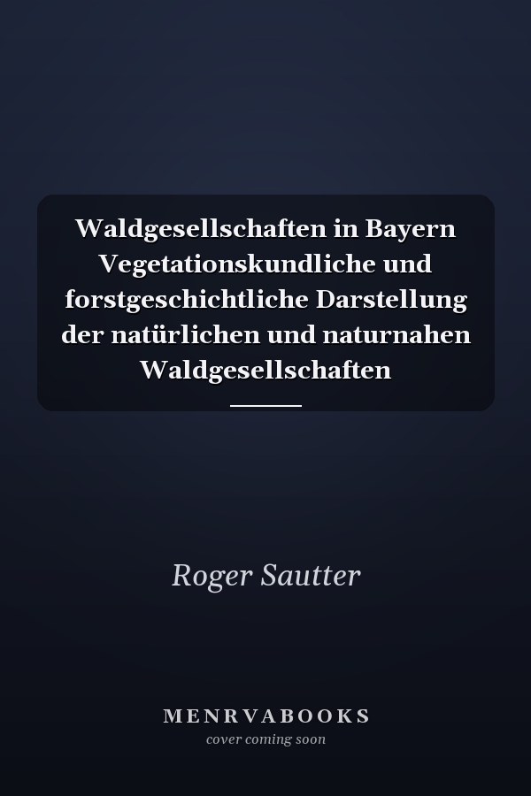 Waldgesellschaften in Bayern Vegetationskundliche und forstgeschichtliche Darstellung der natürlichen und naturnahen Waldgesellschaften