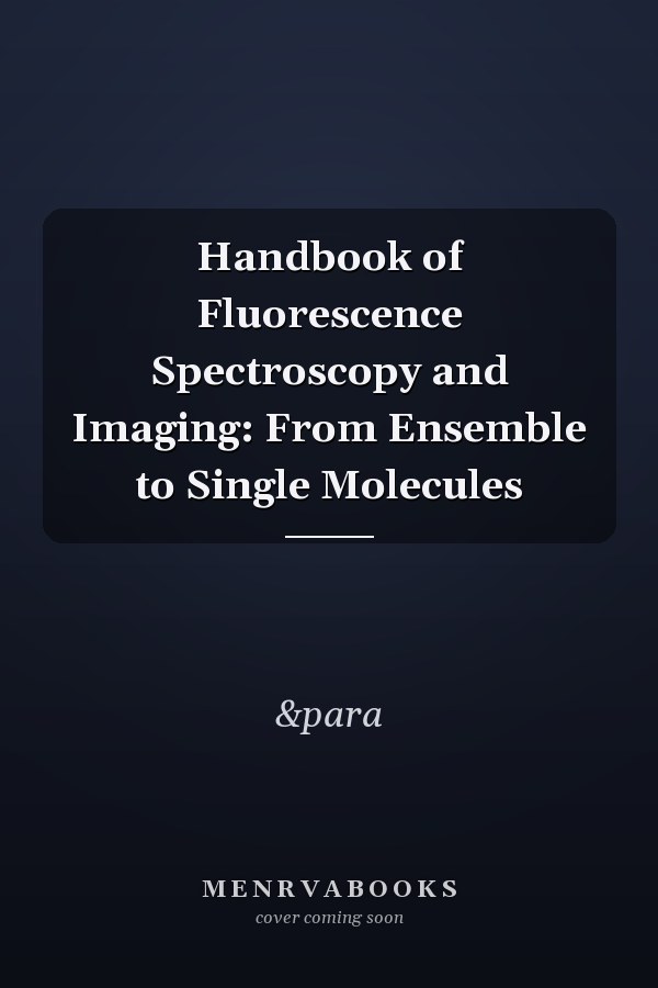 Handbook of Fluorescence Spectroscopy and Imaging: From Ensemble to Single Molecules