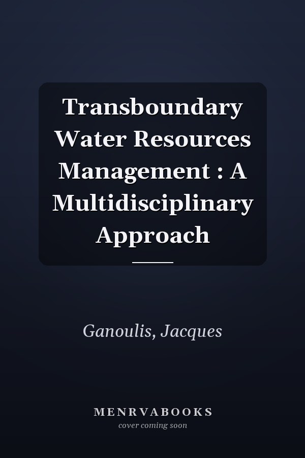 Transboundary Water Resources Management : A Multidisciplinary Approach