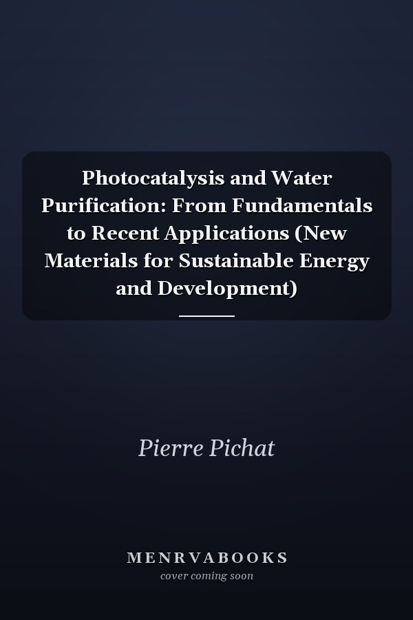 Photocatalysis and Water Purification: From Fundamentals to Recent Applications (New Materials for Sustainable Energy and Development)