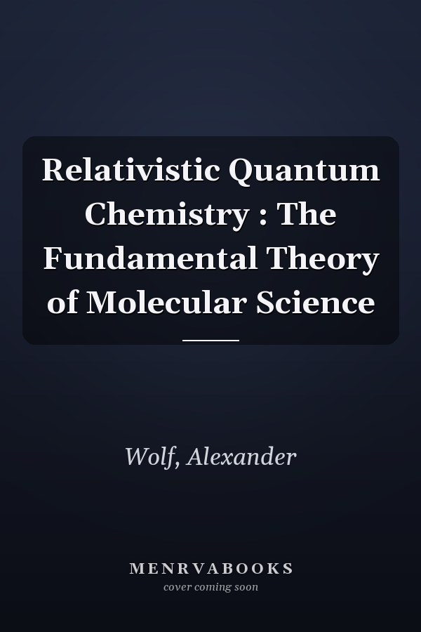 Relativistic Quantum Chemistry : The Fundamental Theory of Molecular Science