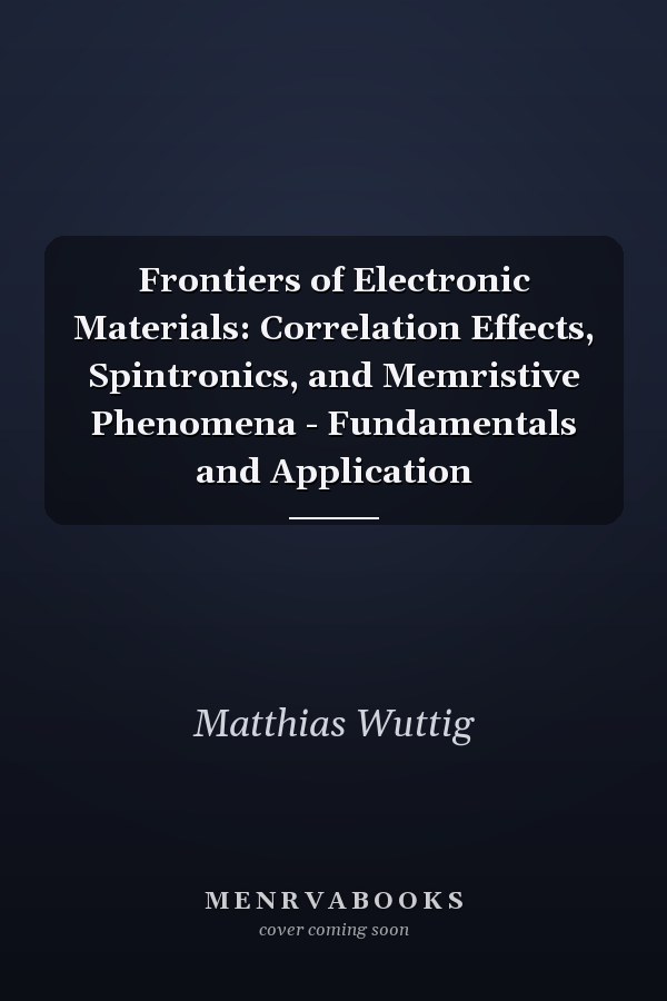 Frontiers of Electronic Materials: Correlation Effects, Spintronics, and Memristive Phenomena - Fundamentals and Application