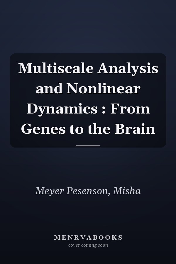 Multiscale Analysis and Nonlinear Dynamics : From Genes to the Brain