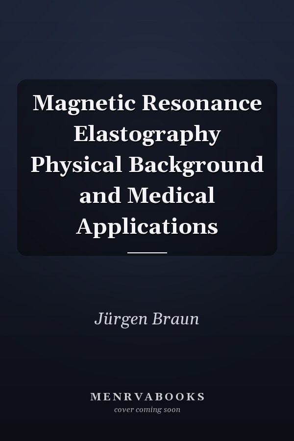 Magnetic Resonance Elastography Physical Background and Medical Applications