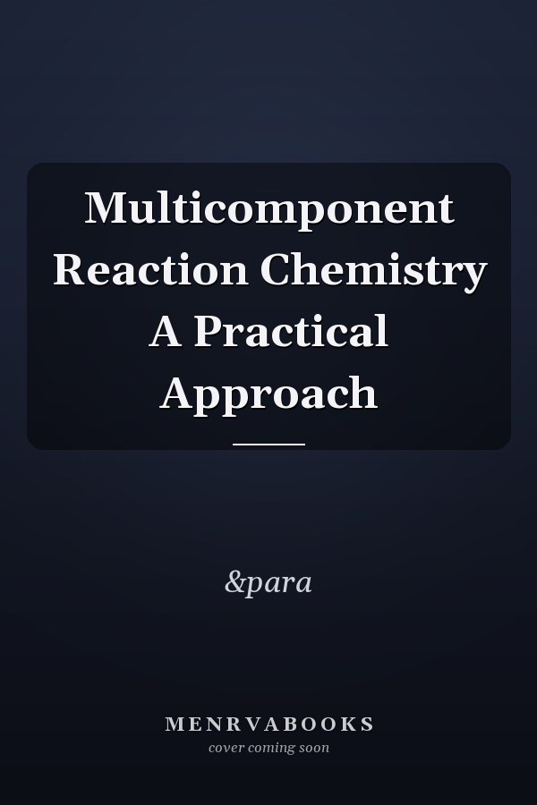 Multicomponent Reaction Chemistry A Practical Approach