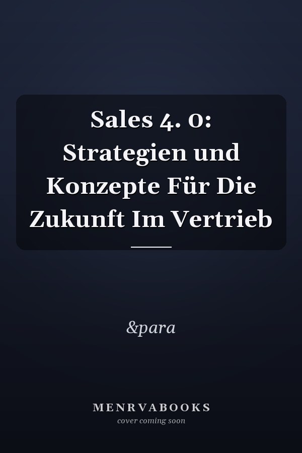 Sales 4. 0: Strategien und Konzepte Für Die Zukunft Im Vertrieb