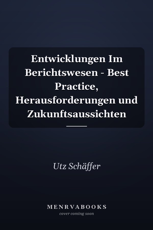 Entwicklungen Im Berichtswesen - Best Practice, Herausforderungen und Zukunftsaussichten
