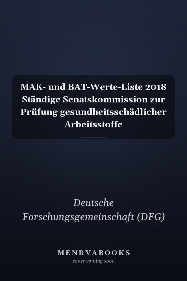 MAK- und BAT-Werte-Liste 2018 Ständige Senatskommission zur Prüfung gesundheitsschädlicher Arbeitsstoffe