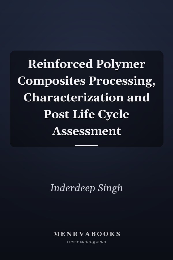 Reinforced Polymer Composites Processing, Characterization and Post Life Cycle Assessment