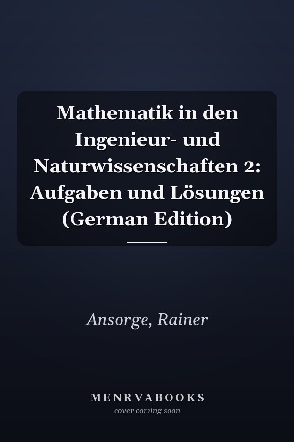 Mathematik in den Ingenieur- und Naturwissenschaften 2: Aufgaben und Lösungen (German Edition)