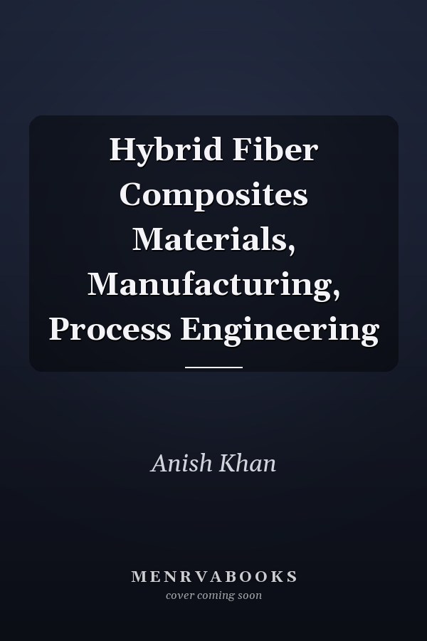 Hybrid Fiber Composites Materials, Manufacturing, Process Engineering