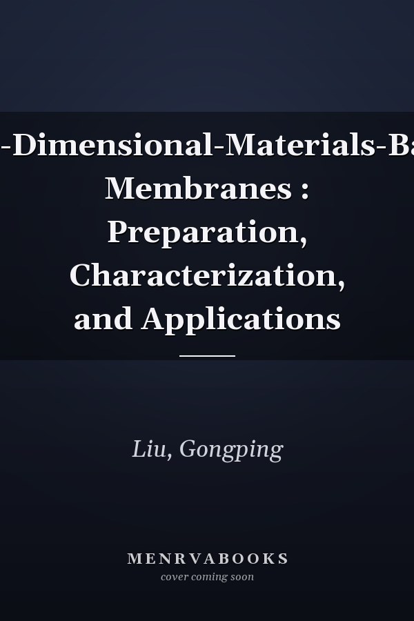 Two-Dimensional-Materials-Based Membranes : Preparation, Characterization, and Applications
