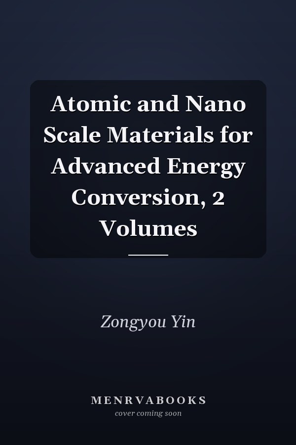 Atomic and Nano Scale Materials for Advanced Energy Conversion, 2 Volumes