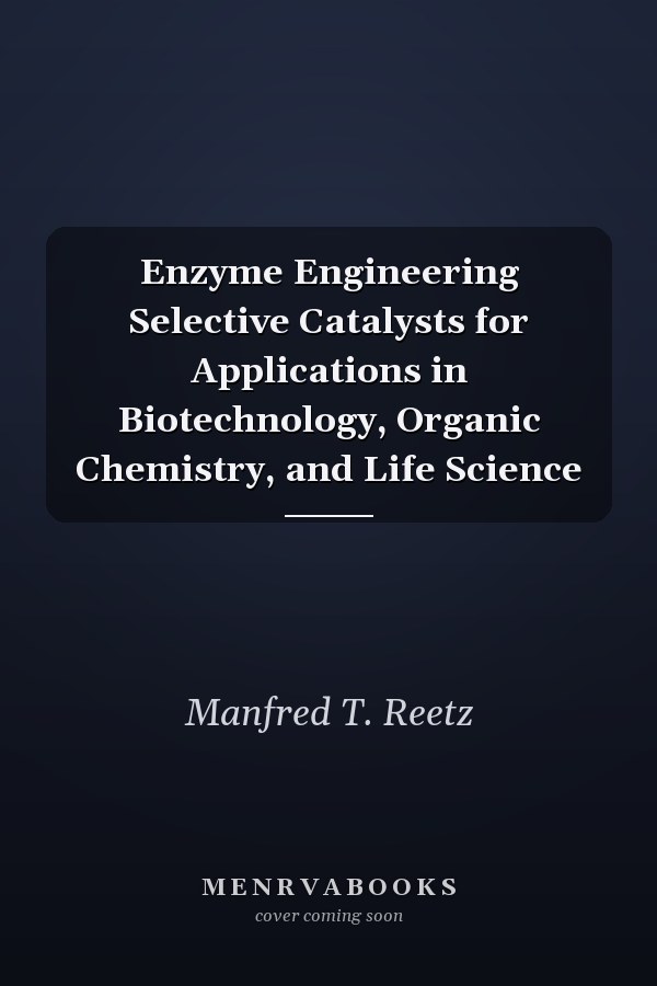 Enzyme Engineering Selective Catalysts for Applications in Biotechnology, Organic Chemistry, and Life Science
