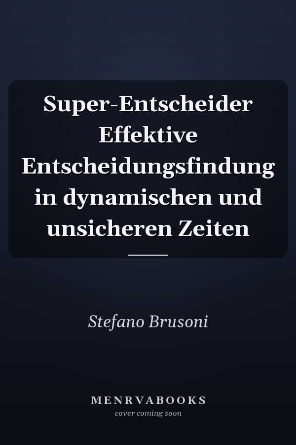Super-Entscheider Effektive Entscheidungsfindung in dynamischen und unsicheren Zeiten