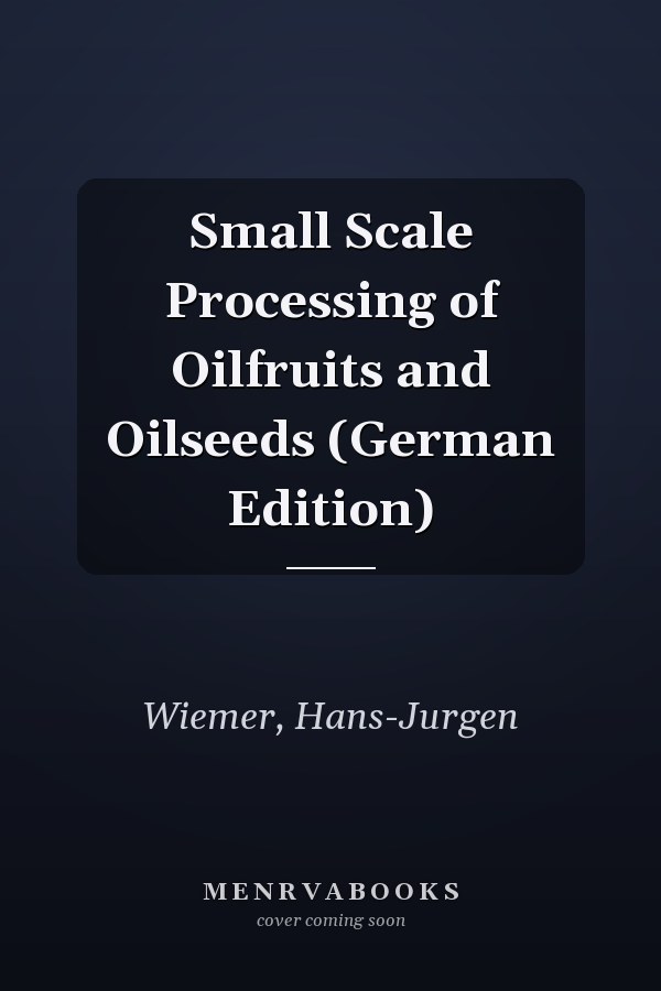 Small Scale Processing of Oilfruits and Oilseeds (German Edition)