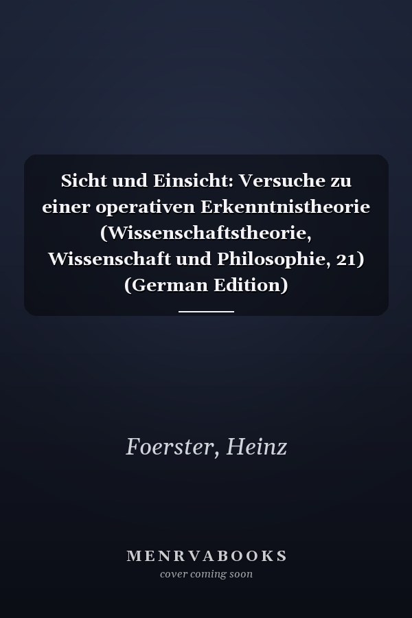 Sicht und Einsicht: Versuche zu einer operativen Erkenntnistheorie (Wissenschaftstheorie, Wissenschaft und Philosophie, 21) (German Edition)
