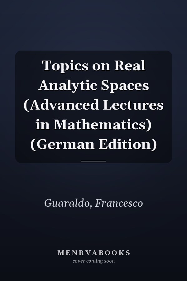 Topics on Real Analytic Spaces (Advanced Lectures in Mathematics) (German Edition)