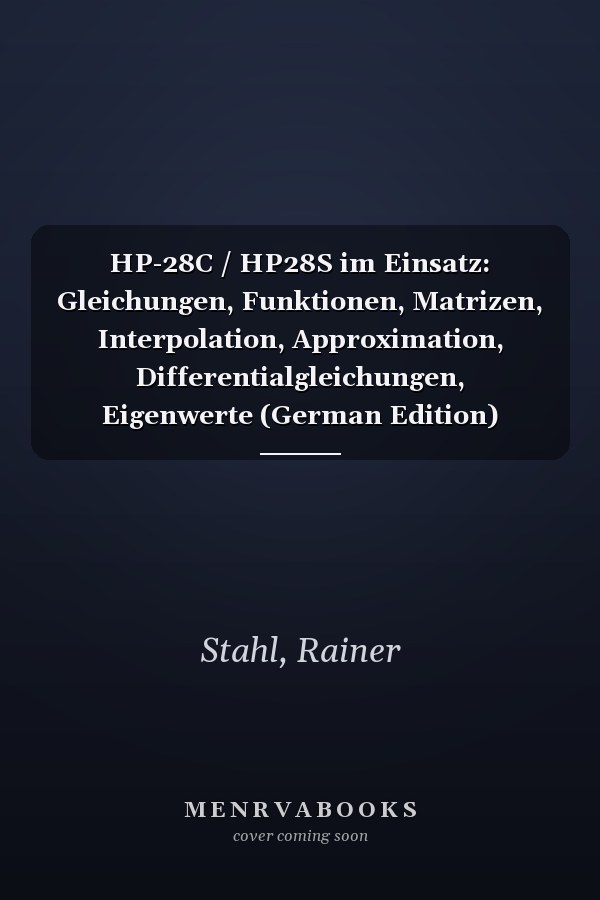 HP-28C / HP28S im Einsatz: Gleichungen, Funktionen, Matrizen, Interpolation, Approximation, Differentialgleichungen, Eigenwerte (German Edition)