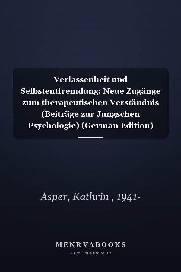 Verlassenheit und Selbstentfremdung: Neue Zugänge zum therapeutischen Verständnis (Beiträge zur Jungschen Psychologie) (German Edition)