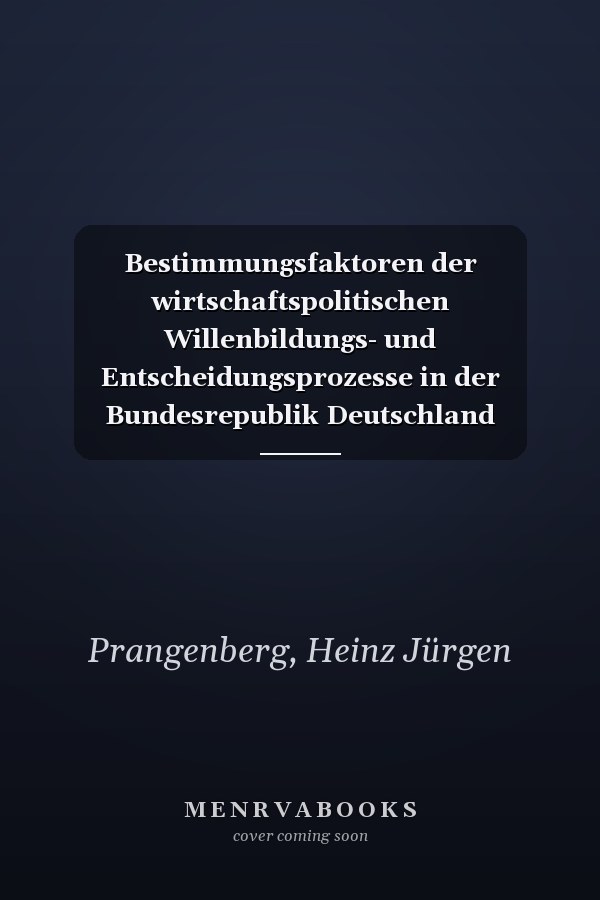 Bestimmungsfaktoren der wirtschaftspolitischen Willenbildungs- und Entscheidungsprozesse in der Bundesrepublik Deutschland (Forschungsberichte des Landes Nordrhein-Westfalen) (German Edition)