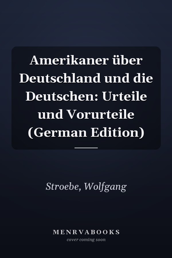 Amerikaner über Deutschland und die Deutschen: Urteile und Vorurteile (German Edition)