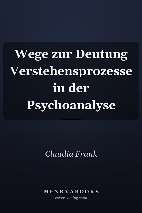 Wege zur Deutung Verstehensprozesse in der Psychoanalyse