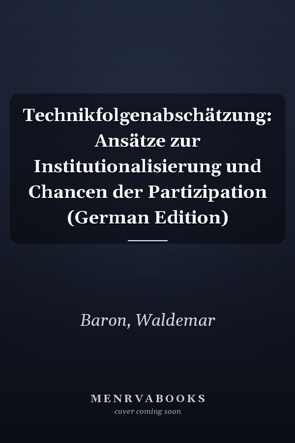 Technikfolgenabschätzung: Ansätze zur Institutionalisierung und Chancen der Partizipation (German Edition)