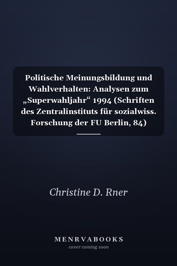 Politische Meinungsbildung und Wahlverhalten: Analysen zum „Superwahljahr“ 1994 (Schriften des Zentralinstituts für sozialwiss. Forschung der FU Berlin, 84) (German Edition)