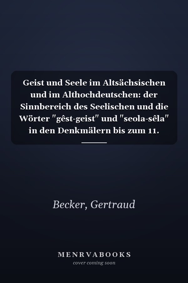 Geist und Seele im Altsächsischen und im Althochdeutschen: der Sinnbereich des Seelischen und die Wörter "gêst-geist" und "seola-sêla" in den Denkmälern bis zum 11. Jahrhundert
