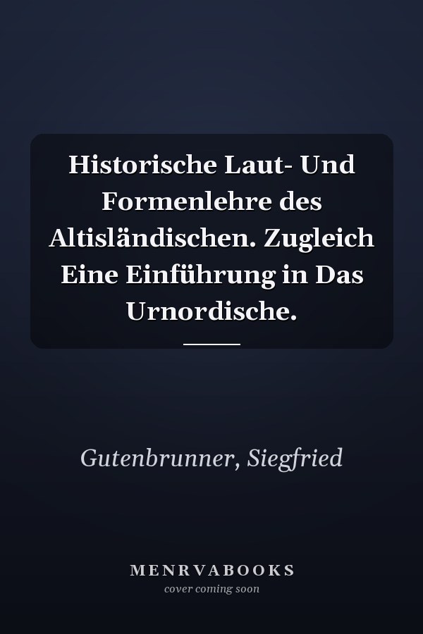 Historische Laut- Und Formenlehre des Altisländischen. Zugleich Eine Einführung in Das Urnordische.