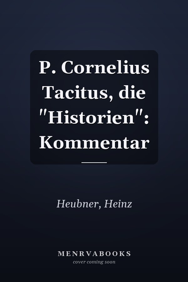 P. Cornelius Tacitus, die "Historien": Kommentar