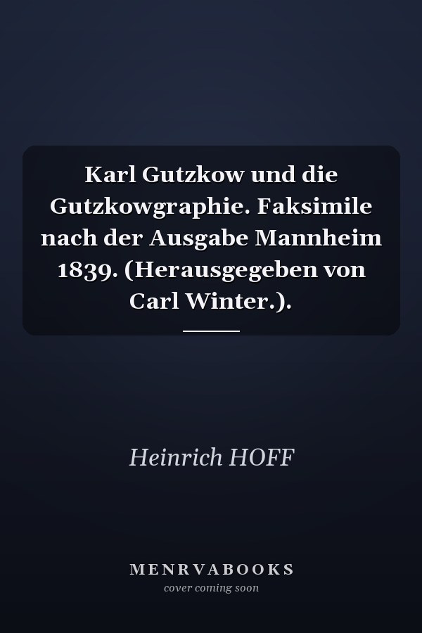 Karl Gutzkow und die Gutzkowgraphie. Faksimile nach der Ausgabe Mannheim 1839. (Herausgegeben von Carl Winter.).