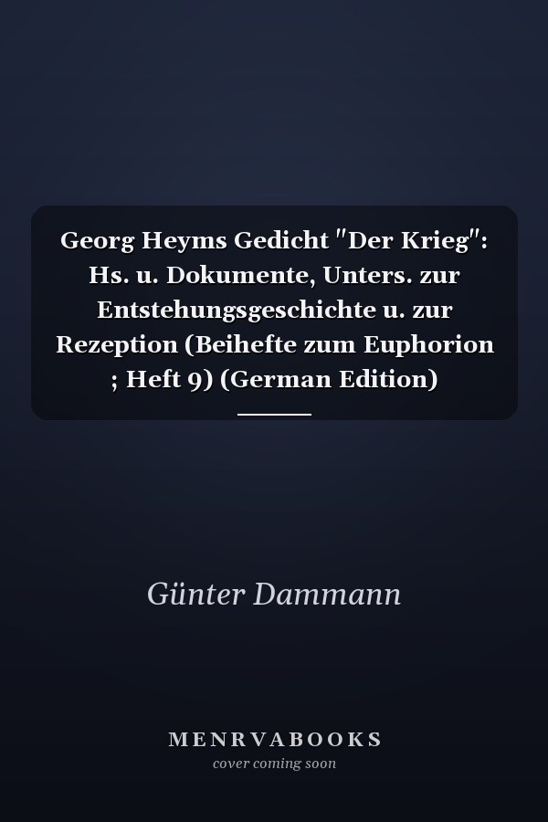 Georg Heyms Gedicht "Der Krieg": Hs. u. Dokumente, Unters. zur Entstehungsgeschichte u. zur Rezeption (Beihefte zum Euphorion ; Heft 9) (German Edition)