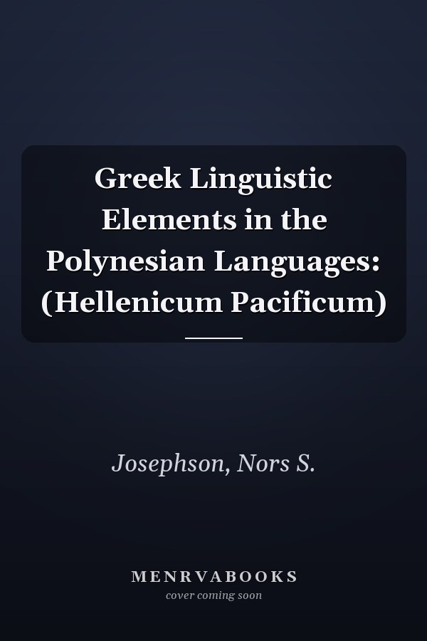Greek Linguistic Elements in the Polynesian Languages: (Hellenicum Pacificum)