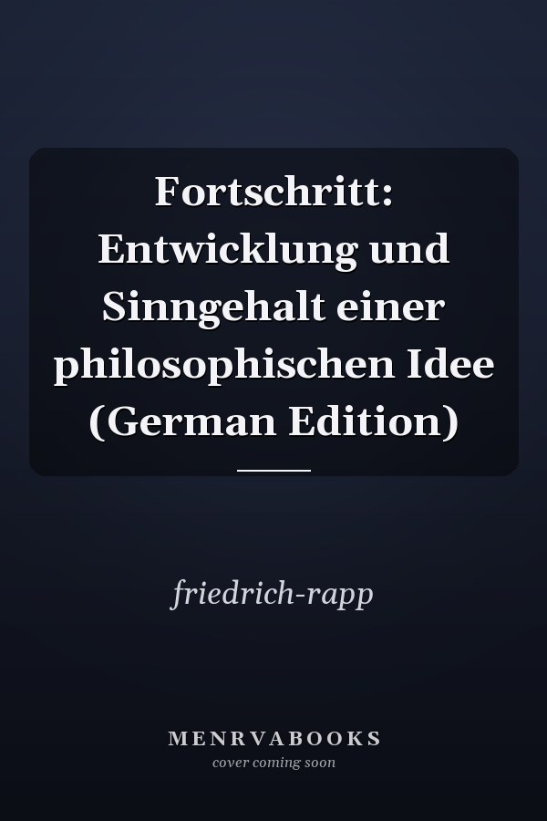 Fortschritt: Entwicklung und Sinngehalt einer philosophischen Idee (German Edition)