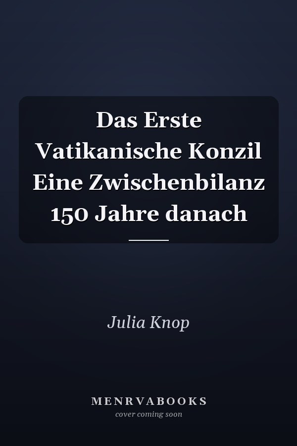 Das Erste Vatikanische Konzil Eine Zwischenbilanz 150 Jahre danach