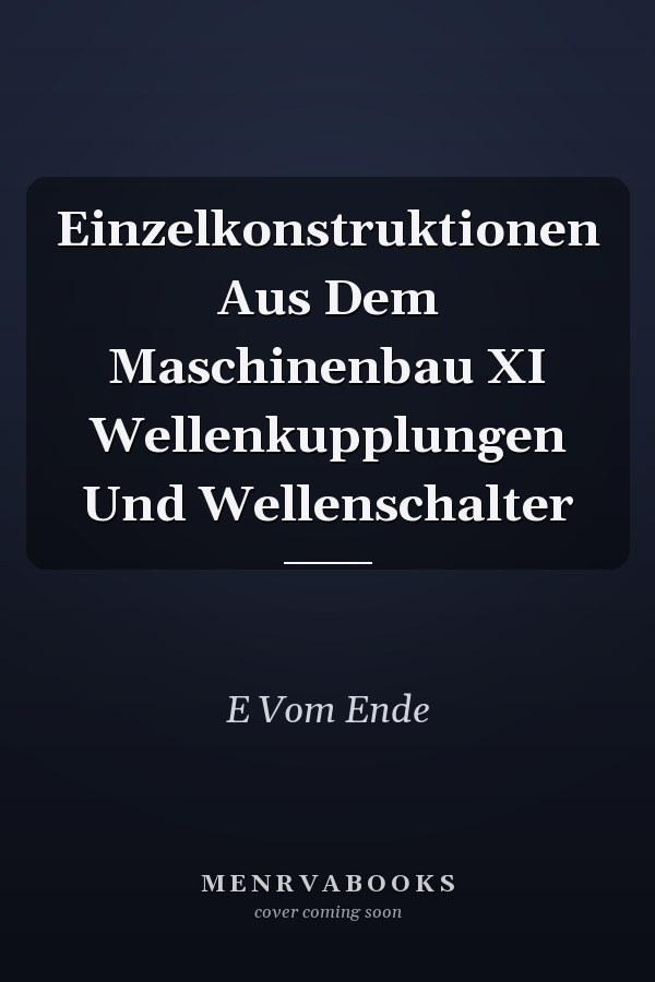Einzelkonstruktionen Aus Dem Maschinenbau XI Wellenkupplungen Und Wellenschalter