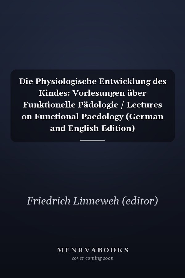 Die Physiologische Entwicklung des Kindes: Vorlesungen über Funktionelle Pädologie / Lectures on Functional Paedology (German and English Edition)