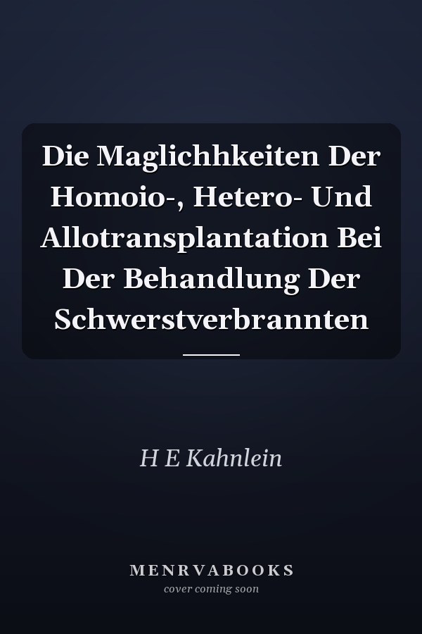 Die Maglichhkeiten Der Homoio-, Hetero- Und Allotransplantation Bei Der Behandlung Der Schwerstverbrannten