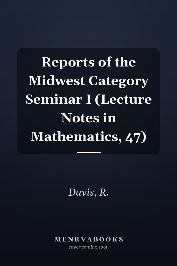 Reports of the Midwest Category Seminar I (Lecture Notes in Mathematics, 47)